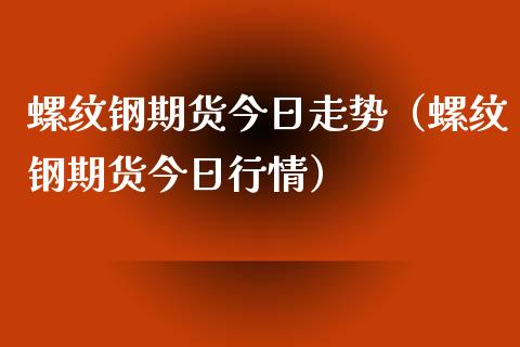 （2024年10月11日）今日螺纹钢期货价格行情查询