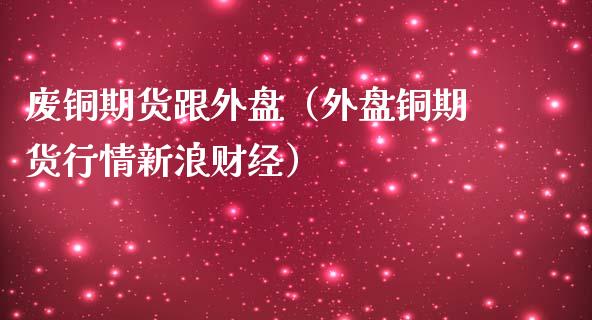 铜期货主力连续2周K线收阴 废铜替代优势降低
